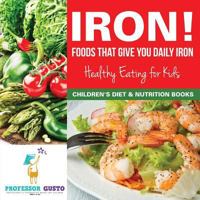 Iron! Foods That Give You Daily Iron - Healthy Eating for Kids - Children's Diet & Nutrition Books 1683219406 Book Cover