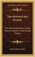 Tom Rowland And Peanuts: The Remarkable Story Of The Peanut Industry In The United States 1425471706 Book Cover