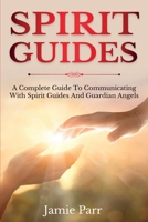 Spirit Guides: A Complete Guide to Communicating with Spirit Guides and Guardian Angels 1761035630 Book Cover