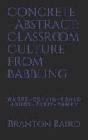 Concrete - Abstract: Classroom Culture from Babbling: W V B P E – C S H ch G – R ll rr L D – K Q U O X – Z J A I Y – T ñ M F N (Quick-Teach) 0998085030 Book Cover