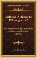 Methode D'Etudier Et D'Enseigner V2: Chretiennement Et Solidement Les Historiens Profanes (1693) 1166215113 Book Cover