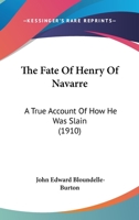 The Fate Of Henry Of Navarre: A True Account Of How He Was Slain 0548876495 Book Cover