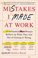 Mistakes I Made at Work: 25 Influential Women Reflect on What They Got Out of Getting It Wrong 0142180572 Book Cover