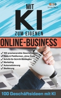Mit KI zum eigenen Online-Business – 100 Geschäftsideen mit KI: Vom Side Hustle zum Vollzeitjob (German Edition) B0FDF73VG8 Book Cover