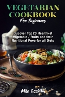 Vegetarian Cookbook for Beginners: Discover Top 20 Healthiest Vegetables/Fruits and Their Nutritional Power for All Diets 1674675089 Book Cover
