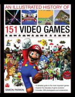 An Illustrated History of 151 Video Games: A Detailed Guide to the Most Important Games 0754823903 Book Cover