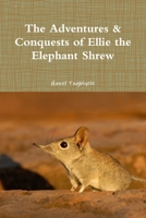 The Adventures & Conquests of Ellie the Elephant Shrew 1365097641 Book Cover