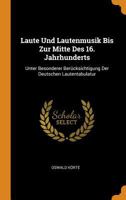 Laute Und Lautenmusik Bis Zur Mitte Des 16. Jahrhunderts: Unter Besonderer Ber�cksichtigung Der Deutschen Lautentabulatur 0342341456 Book Cover