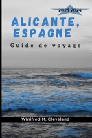 ALICANTE, ESPAGNE GUIDE DE VOYAGE 2023-2024: Un guide d'initiation complet pour les nouveaux visiteurs d'Alicante. Découvrir; les joyaux cachés, ... Attractions et Activités (French Edition) B0CNSDYM6V Book Cover