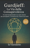 Gurdjieff: La Via della Consapevolezza: Tre testi fondamentali in un solo volume: per principianti, il ricordo di sé, il lavoro sui centri (Quarta Via ... il Viaggiatore Interiore) (Italian Edition) B0FP8J5C4X Book Cover