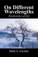 On Different Wavelengths: Brushstrokes of Life 1432734881 Book Cover