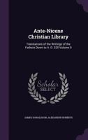 Ante-Nicene Christian Library: Translations of the Writings of the Fathers Down to A.D. 325, Volume 9 1146594070 Book Cover