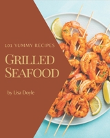 101 Yummy Grilled Seafood Recipes: A Yummy Grilled Seafood Cookbook You Will Love B08HG8YCBV Book Cover