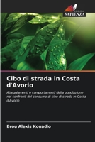 Cibo di strada in Costa d'Avorio: Atteggiamenti e comportamenti della popolazione nei confronti del consumo di cibo di strada in Costa d'Avorio 620590649X Book Cover