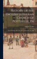 History of the English Lutheran Church of Pottsville, Pa: From Its Origin, May 16th, 1847, to September 1st, 1888 3337038123 Book Cover