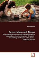 Besser leben mit Tieren: Eine qualitative Untersuchung zur Einflussnahme tiergestützter Interventionen auf die soziale Entwicklung von Kindern mit Autismus-Spektrum-Störung 363935205X Book Cover