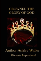 Crowned The Glory of God 1387521438 Book Cover