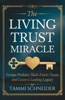 The Living Trust Miracle: Escape Probate, Slash Estate Taxes, and Leave a Lasting Legacy B0F86SMV46 Book Cover