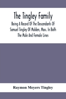 The Tingley Family; Being A Record Of The Descendants Of Samuel Tingley Of Malden, Mass. In Both The Male And Female Lines 935441348X Book Cover