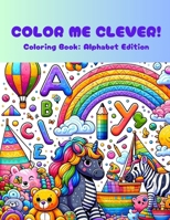 Color Me Clever!: Coloring Book: Alphabet Edition B0CVQRBVNH Book Cover