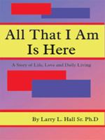 All That I Am Is Here: A Story of Life, Love and Daily Living 1420822608 Book Cover