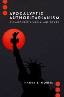 Apocalyptic Authoritarianism: Climate Crisis, Media, and Power (Journalism and Political Communication Unbound) 0197807666 Book Cover