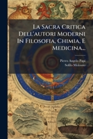 La Sacra Critica Dell'autori Moderni in Filosofia, Chimia, E Medicina... 1272947254 Book Cover