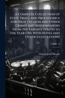 A Complete Collection of State Trials and Proceedings for High Treason and Other Crimes and Misdemeanors From the Earliest Period to the Year 1783, With Notes and Other Illustrations 1023929260 Book Cover