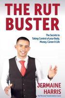 The Rut Buster: The Secrets of Taking Control of Your Body, Money, Career and Life 1909129178 Book Cover