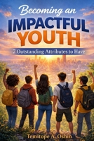 Becoming an Impactful Youth: 7 Outstanding Attributes to Have B0GDNNPH1Z Book Cover