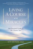 Living a Course in Miracles: An Essential Guide to the Classic Text 1454900008 Book Cover