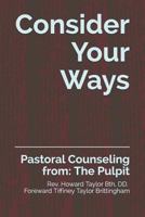 Consider Your Ways: Pastoral Counseling from: The Pulpit 1980462453 Book Cover
