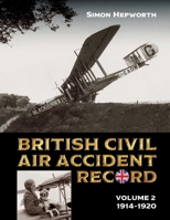 British Civil Air Accident Record Volume 2: September 1914 - December 1920 (British Civil Aircraft Losses) 1915335752 Book Cover