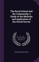 The Rural School and the Community; a Study of the Methods and Application of the Social Survey 1347510974 Book Cover