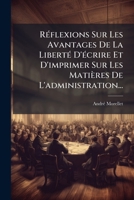 Ra(c)Flexions Sur Les Avantages de La Liberta(c) D'A(c)Crire Et D'Imprimer Sur Matia]res de L'Administration 2013524102 Book Cover