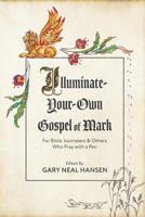 Illuminate-Your-Own Gospel of Mark: For Bible Journalers and Others Who Pray with a Pen 0986412414 Book Cover