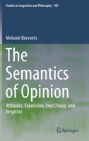 The Semantics of Opinion: Attitudes, Expression, Free Choice, and Negation 9402417494 Book Cover
