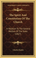 The Spirit And Constitution Of The Church: In Relation To The General Welfare Of The State 1165114976 Book Cover