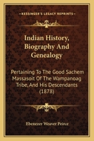 Indian History, Biography and Genealogy: Pertaining to the Good Sachem Massasoit of the Wampanoag Tribe, and His Descendants. With an Appendix 1015374344 Book Cover