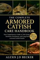 THE COMPLETE ARMORED CATFISH CARE HANDBOOK: Your Comprehensive Guide to Tank Setup, Nutrition, Enrichment, and Long-Term Armored Catfish Health B0G5H8TBKR Book Cover
