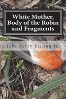 White Mother, Body of the Robin and Fragments 153477694X Book Cover