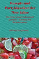 Rezepte Und Partyklassiker Der 70er Jahre: Die 1970er Jahre Kulinarisch Gesehen - Rezepte Mit Kultcharakter 1522713387 Book Cover