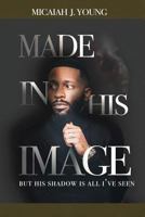 Made in His Image, But His Shadow is all I've Seen 1498488137 Book Cover