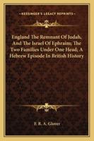 England The Remnant Of Judah, And The Israel Of Ephraim; The Two Families Under One Head; A Hebrew Episode In British History 1163264113 Book Cover