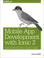 Mobile App Development with Ionic 2: Cross-Platform Apps with Ionic, Angular, and Cordova 1491937785 Book Cover