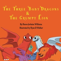 The Three Baby Dragons & Grumpy Lion 0578917076 Book Cover