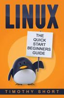 Linux: The Quick Start Beginners Guide: (Linux for Beginners, Linux Command Line, Linux Operating Sytem, Learn Linux) 1537430424 Book Cover