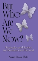 But Who Are We Now...? : Strategies and Stories for Boomers and Beyond 1960346768 Book Cover