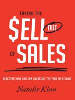 Taking the Sell Out of Sales: Discover How You Can Overcome the Fear of Selling 1452521026 Book Cover