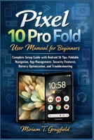 Pixel 10 Pro Fold User Manual for Beginners: Complete Setup Guide with Android 16 Tips, Foldable Navigation, App Management, Security Features, ... User Guides for Beginners and Seniors) B0GWH947HQ Book Cover